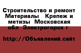 Строительство и ремонт Материалы - Крепеж и метизы. Московская обл.,Электрогорск г.